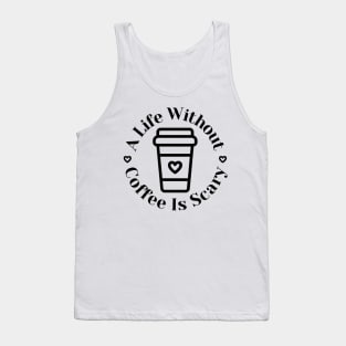 A Life Without Coffee Is Scary. Funny Coffee Lover Gift Tank Top